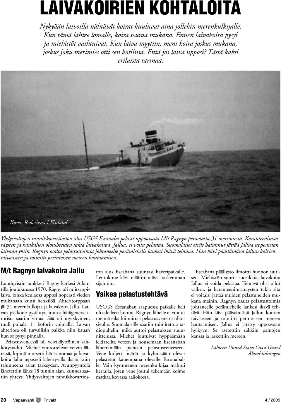 Tässä kaksi erilaista tarinaa: Kuva: Rederiena i Finland Yhdysvaltojen rannikkovartioston alus USGS Escanaba pelasti uppoavasta M/t Ragnyn peräosasta 31 merimiestä.
