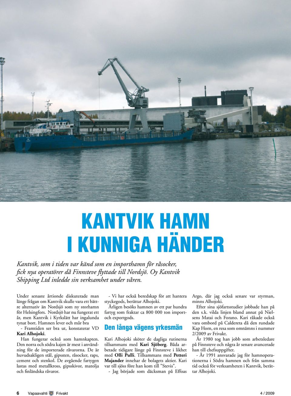 Nordsjö har nu fungerat ett år, men Kantvik i Kyrkslätt har ingalunda tynat bort. Hamnen lever och mår bra - Framtiden ser bra ut, konstaterar VD Kari Alhojoki. Han fungerar också som hamnkapten.