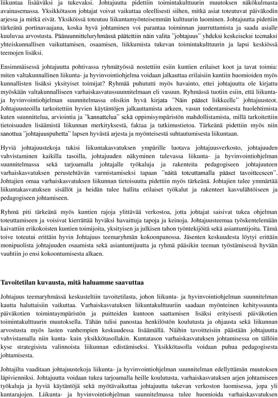 Johtajuutta pidettiin tärkeänä portinavaajana, koska hyvä johtaminen voi parantaa toiminnan juurruttamista ja saada asialle kuuluvaa arvostusta.