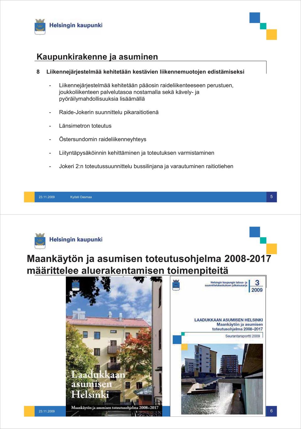 pikaraitiotienä - Länsimetron toteutus - Östersundomin raideliikenneyhteys - Liityntäpysäköinnin kehittäminen ja toteutuksen varmistaminen - Jokeri