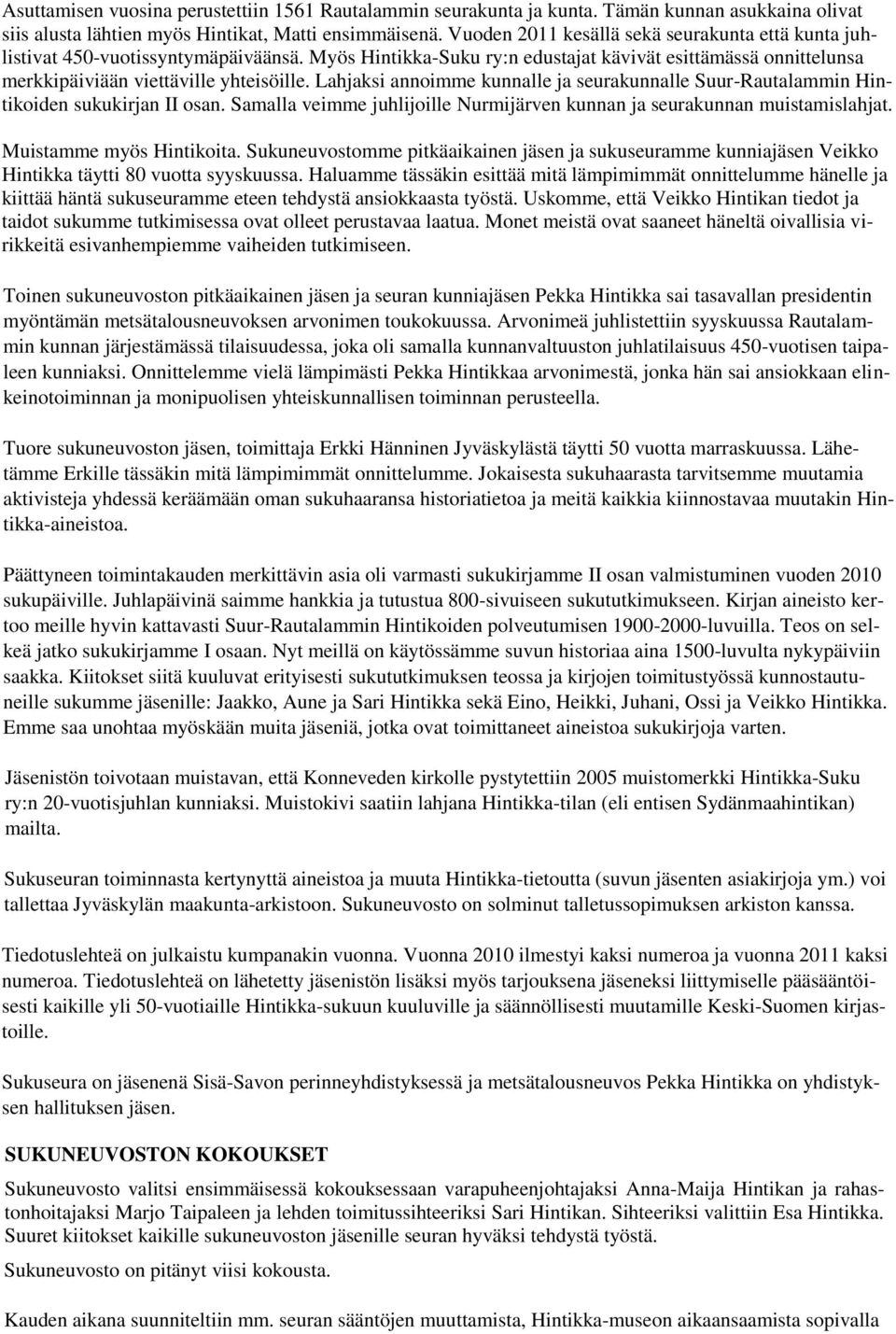 Lahjaksi annoimme kunnalle ja seurakunnalle Suur-Rautalammin Hintikoiden sukukirjan II osan. Samalla veimme juhlijoille Nurmijärven kunnan ja seurakunnan muistamislahjat. Muistamme myös Hintikoita.