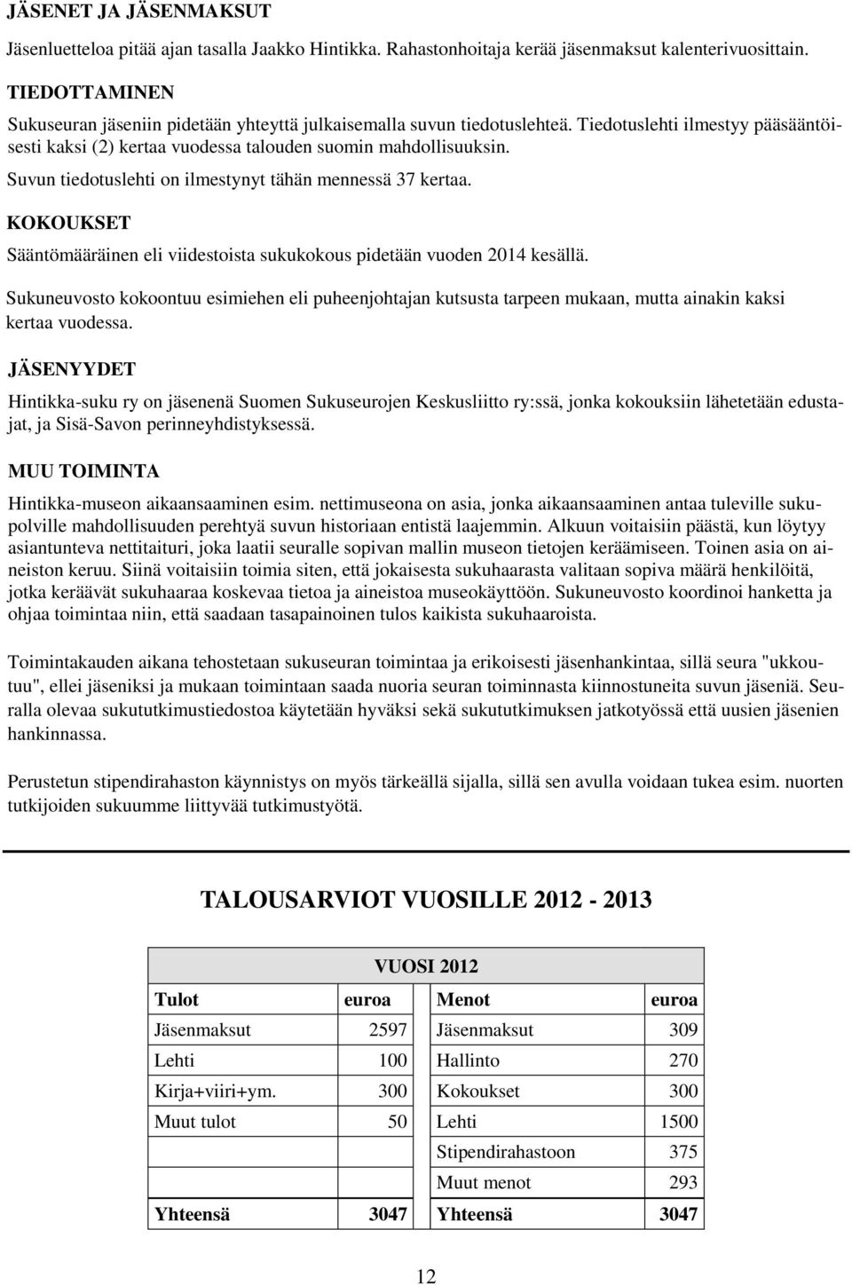 Suvun tiedotuslehti on ilmestynyt tähän mennessä 37 kertaa. KOKOUKSET Sääntömääräinen eli viidestoista sukukokous pidetään vuoden 2014 kesällä.