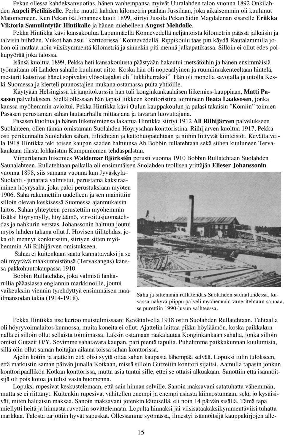 Kun Pekan isä Johannes kuoli 1899, siirtyi Jussila Pekan äidin Magdalenan sisarelle Eriikka Viktoria Samulintytär Hintikalle ja hänen miehelleen August Mehdolle.