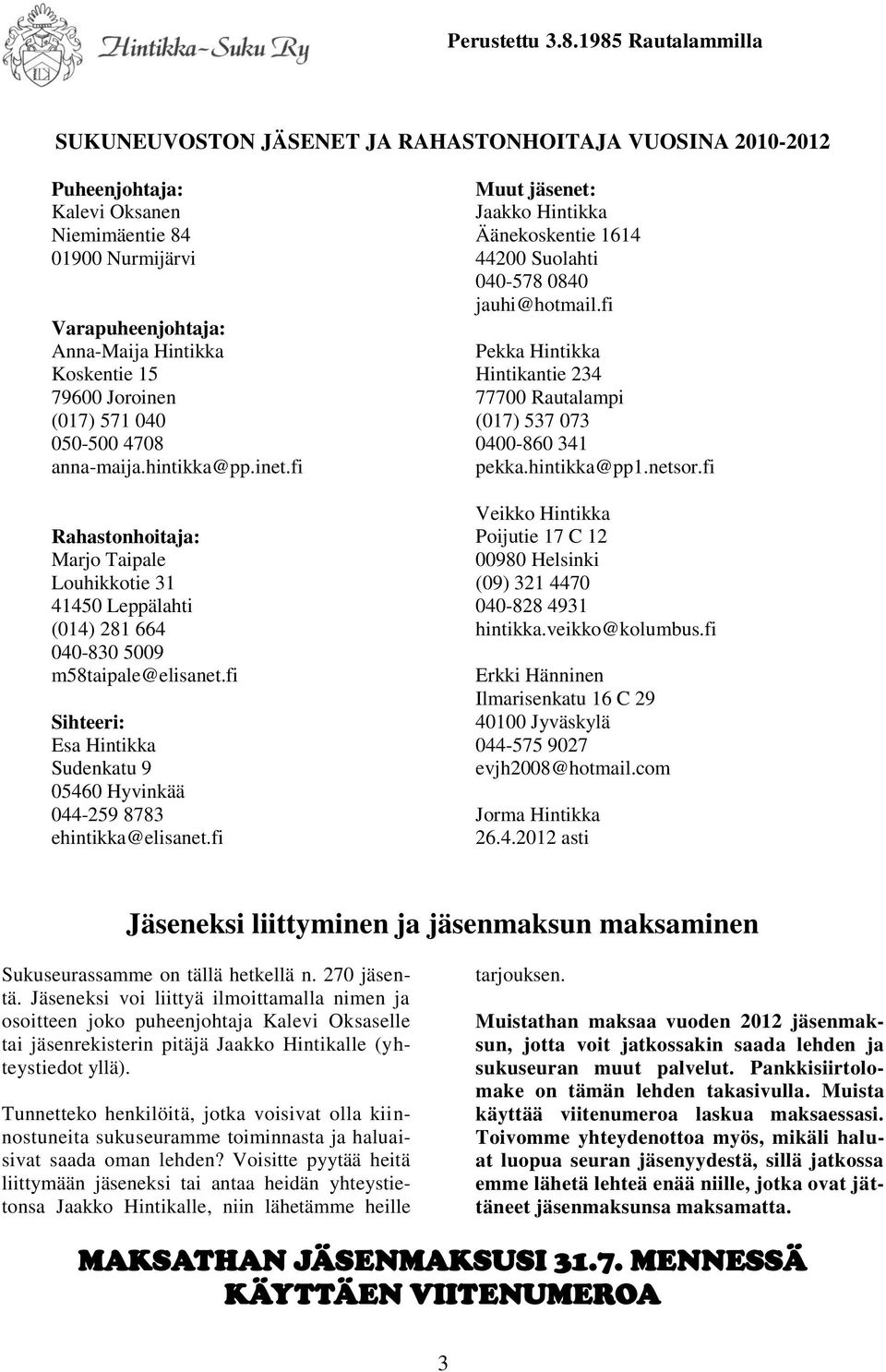 Joroinen (017) 571 040 050-500 4708 anna-maija.hintikka@pp.inet.fi Rahastonhoitaja: Marjo Taipale Louhikkotie 31 41450 Leppälahti (014) 281 664 040-830 5009 m58taipale@elisanet.