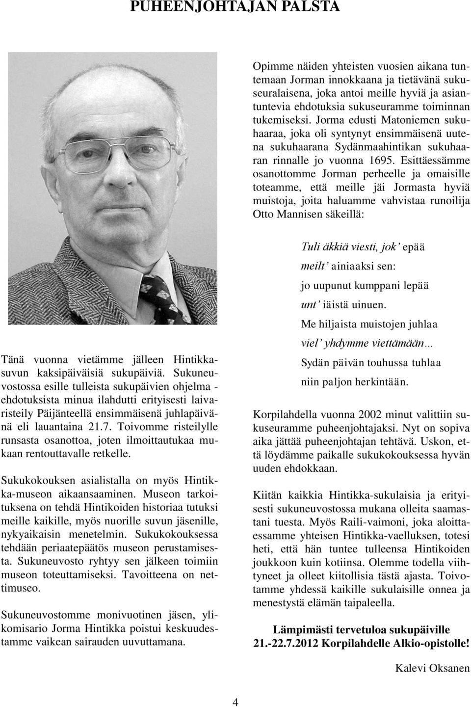 Esittäessämme osanottomme Jorman perheelle ja omaisille toteamme, että meille jäi Jormasta hyviä muistoja, joita haluamme vahvistaa runoilija Otto Mannisen säkeillä: Tänä vuonna vietämme jälleen