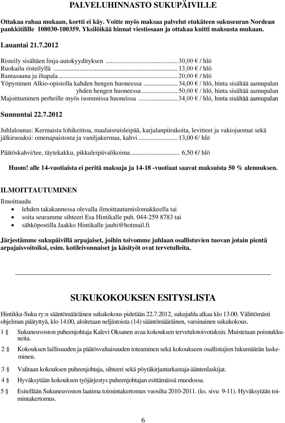 .. 20,00 / hlö Yöpyminen Alkio-opistolla kahden hengen huoneessa... 34,00 / hlö, hinta sisältää aamupalan yhden hengen huoneessa.