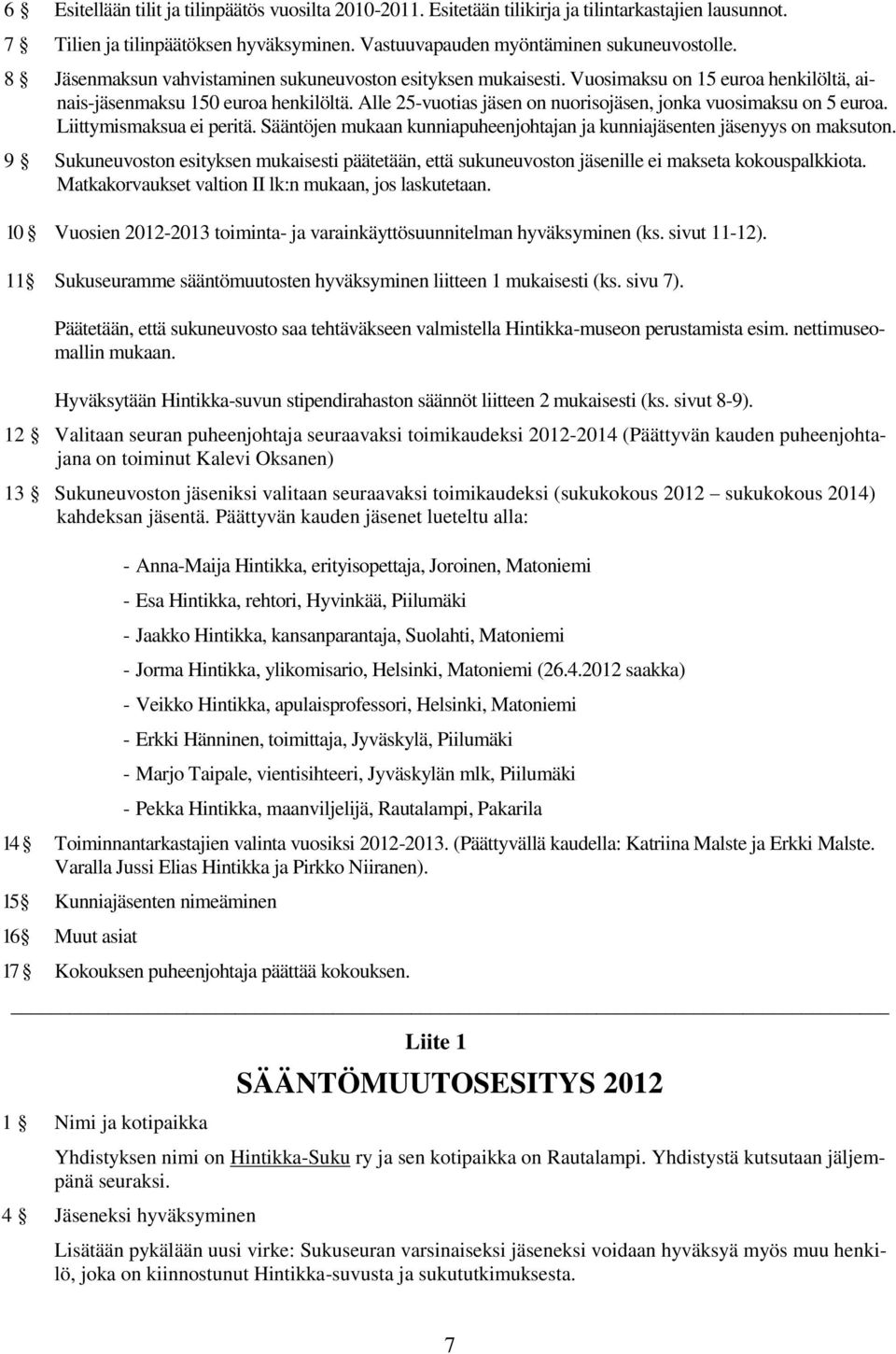 Alle 25-vuotias jäsen on nuorisojäsen, jonka vuosimaksu on 5 euroa. Liittymismaksua ei peritä. Sääntöjen mukaan kunniapuheenjohtajan ja kunniajäsenten jäsenyys on maksuton.