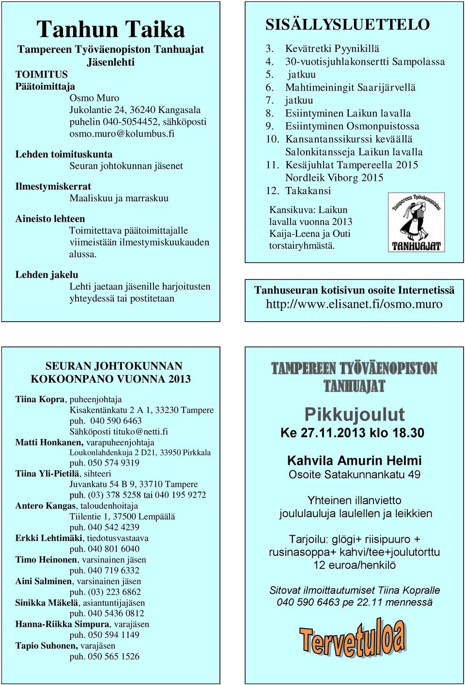 Lehden jakelu Lehti jaetaan jäsenille harjoitusten yhteydessä tai postitetaan SISÄLLYSLUETTELO 3. Kevätretki Pyynikillä 4. 30-vuotisjuhlakonsertti Sampolassa 5. jatkuu 6.