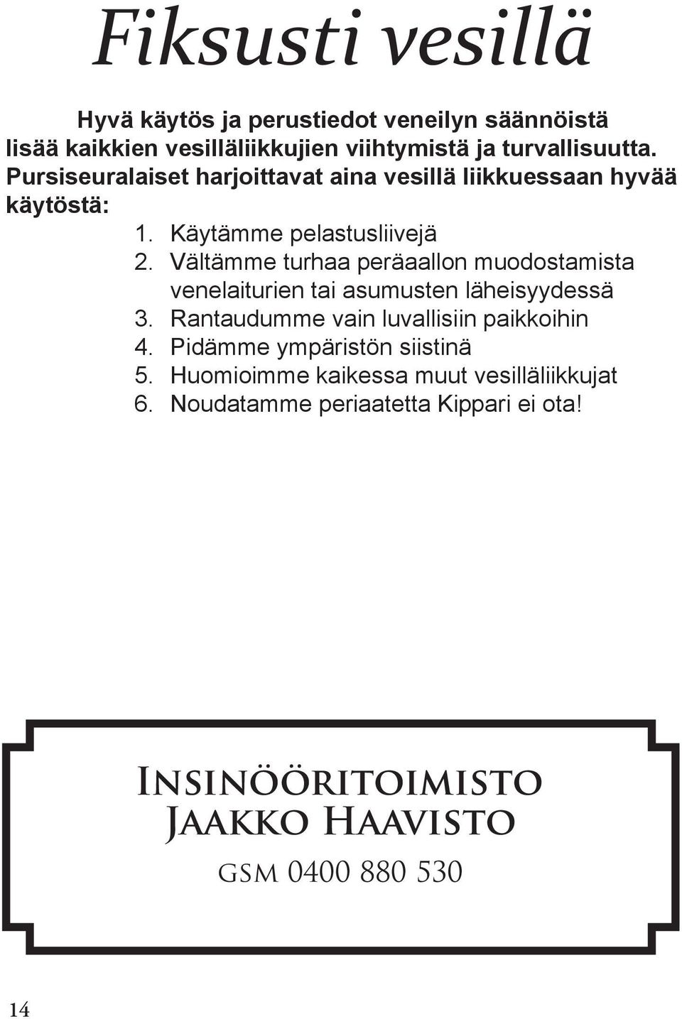 Vältämme turhaa peräaallon muodostamista venelaiturien tai asumusten läheisyydessä 3. Rantaudumme vain luvallisiin paikkoihin 4.