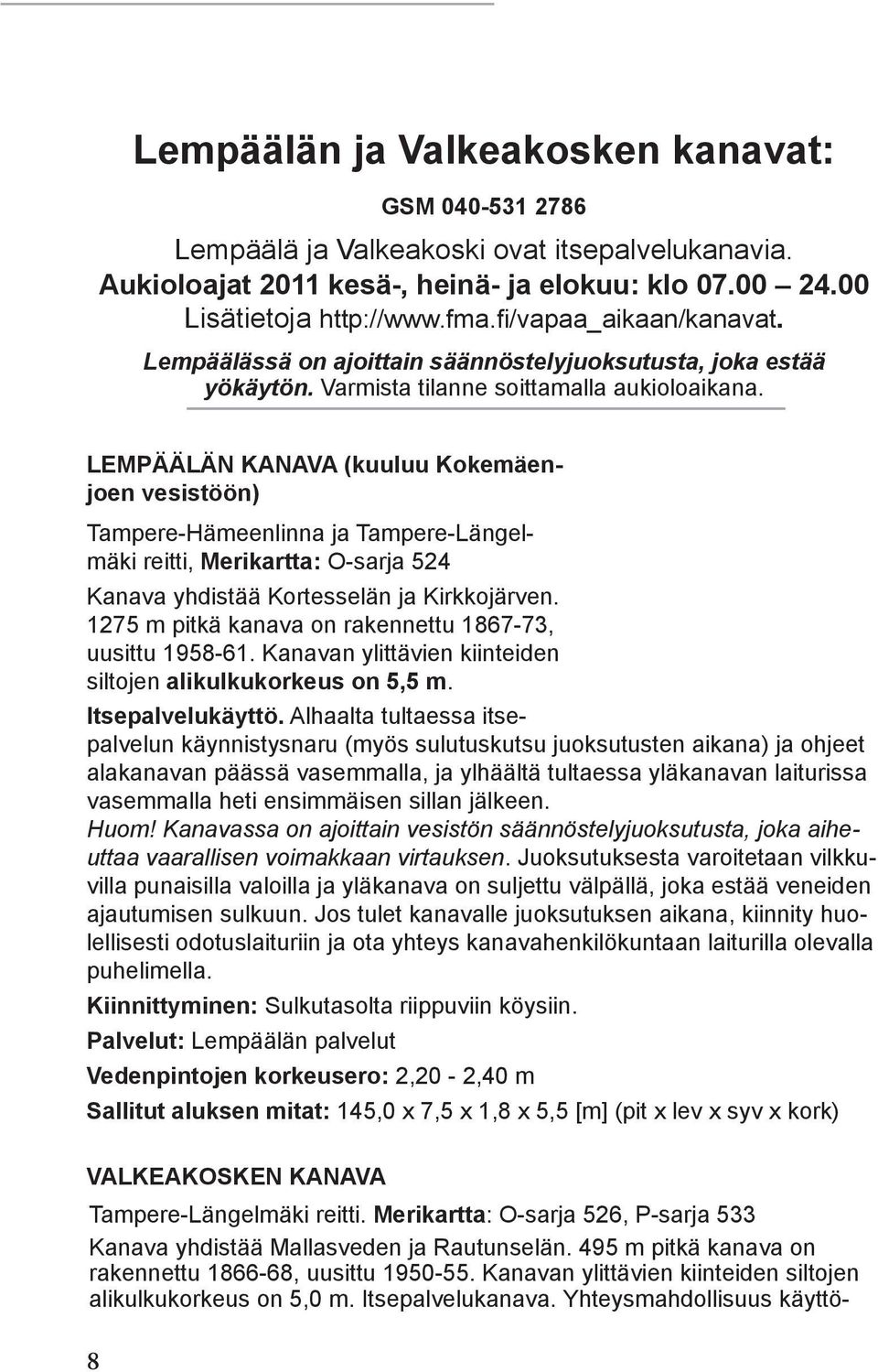 LEMPÄÄLÄN KANAVA (kuuluu Kokemäenjoen vesistöön) Tampere-Hämeenlinna ja Tampere-Längelmäki reitti, Merikartta: O-sarja 524 Kanava yhdistää Kortesselän ja Kirkkojärven.