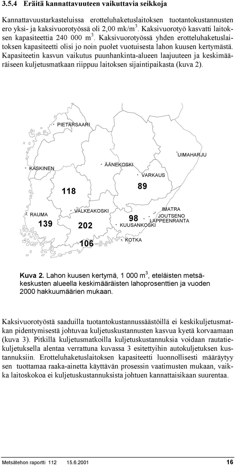 Kapasiteetin kasvun vaikutus puunhankinta-alueen laajuuteen ja keskimääräiseen kuljetusmatkaan riippuu laitoksen sijaintipaikasta (kuva 2).. PIETARSAARI. KASKINEN 118. ÄÄNEKOSKI. VARKAUS 89.