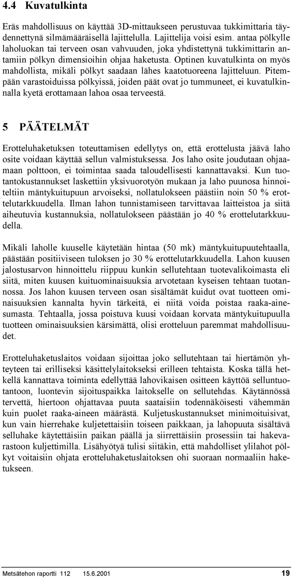 Optinen kuvatulkinta on myös mahdollista, mikäli pölkyt saadaan lähes kaatotuoreena lajitteluun.