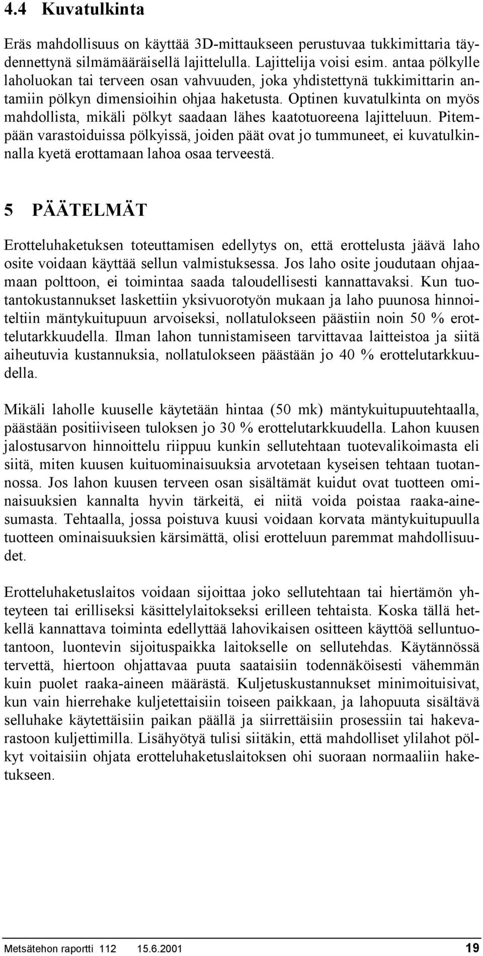 Optinen kuvatulkinta on myös mahdollista, mikäli pölkyt saadaan lähes kaatotuoreena lajitteluun.