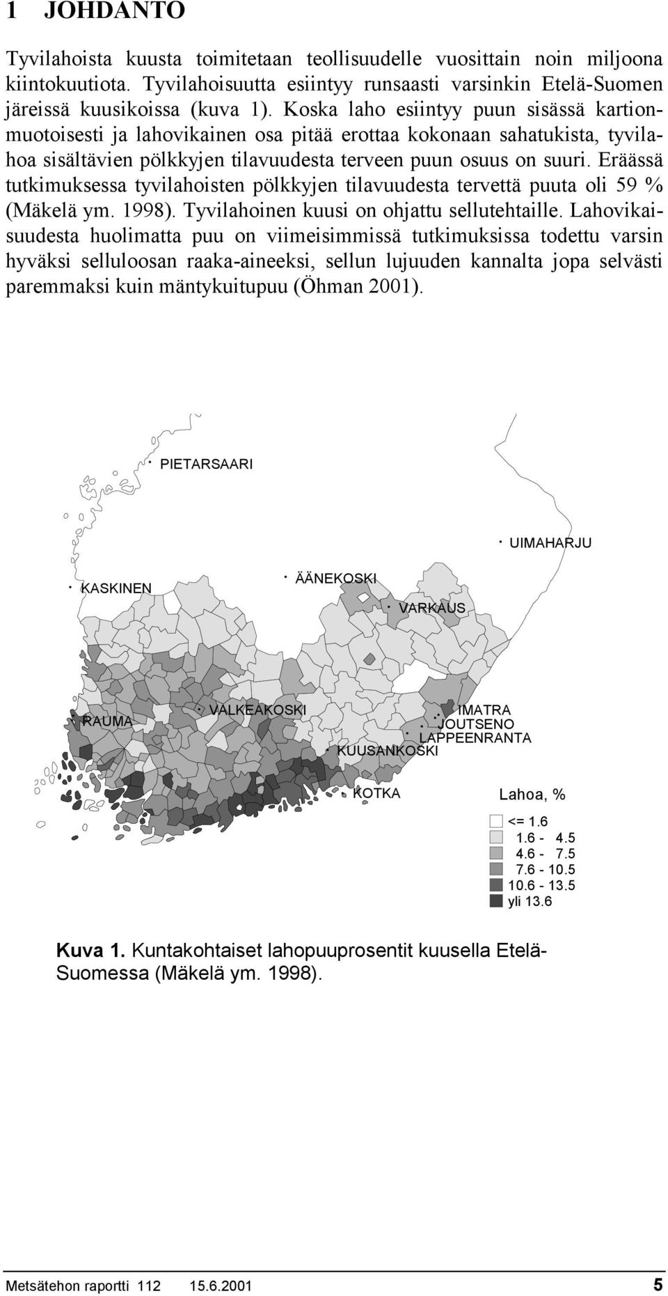 Eräässä tutkimuksessa tyvilahoisten pölkkyjen tilavuudesta tervettä puuta oli 59 % (Mäkelä ym. 1998). Tyvilahoinen kuusi on ohjattu sellutehtaille.