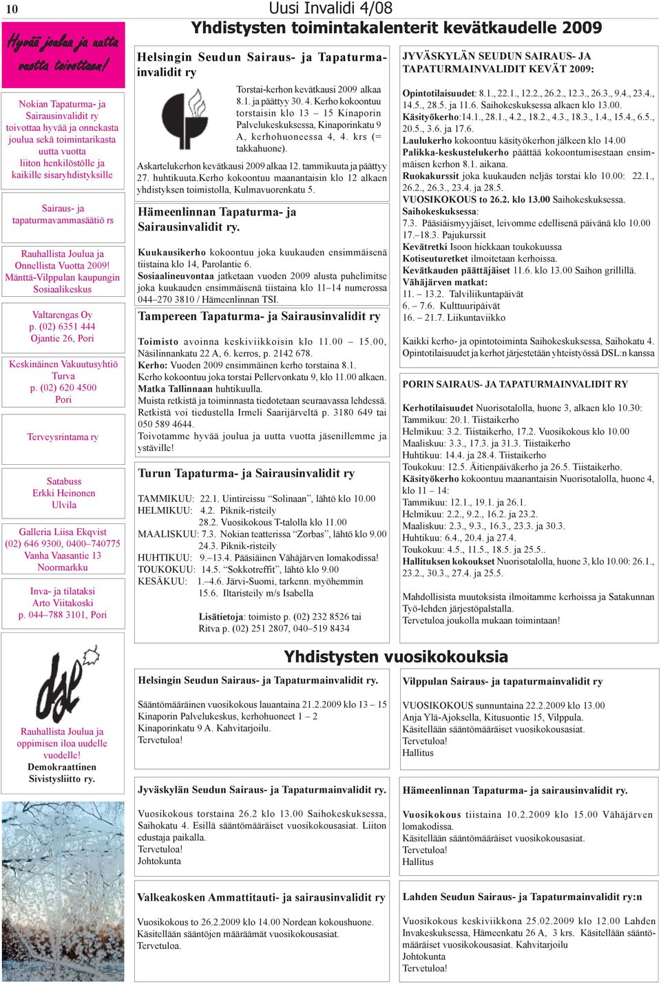 ja Onnellista Vuotta 2009! Mänttä-Vilppulan kaupungin Sosiaalikeskus Valtarengas Oy p. (02) 6351 444 Ojantie 26, Pori Keskinäinen Vakuutusyhtiö Turva p.