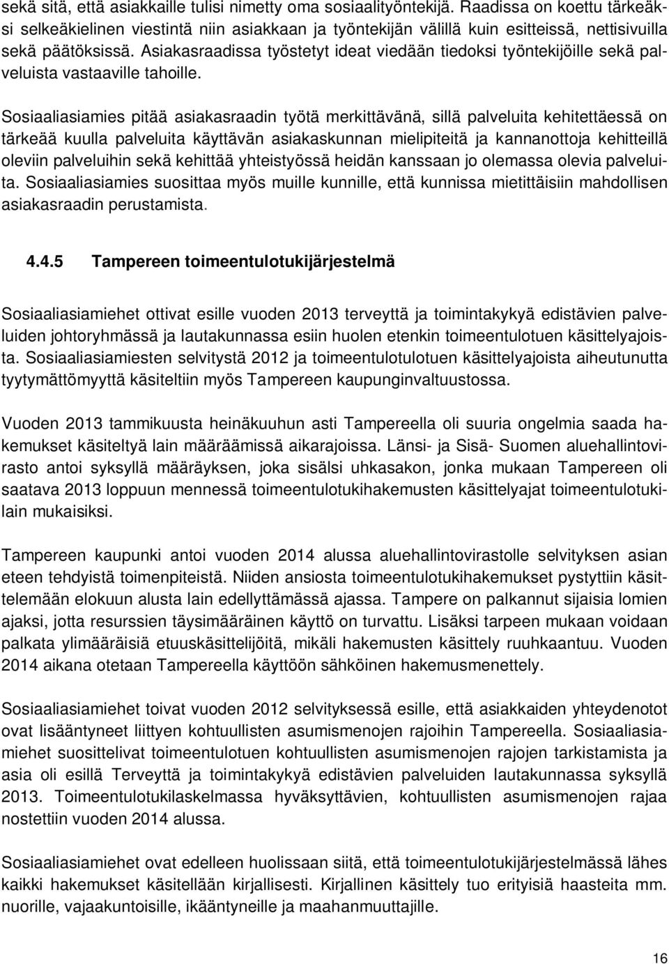 Asiakasraadissa työstetyt ideat viedään tiedoksi työntekijöille sekä palveluista vastaaville tahoille.