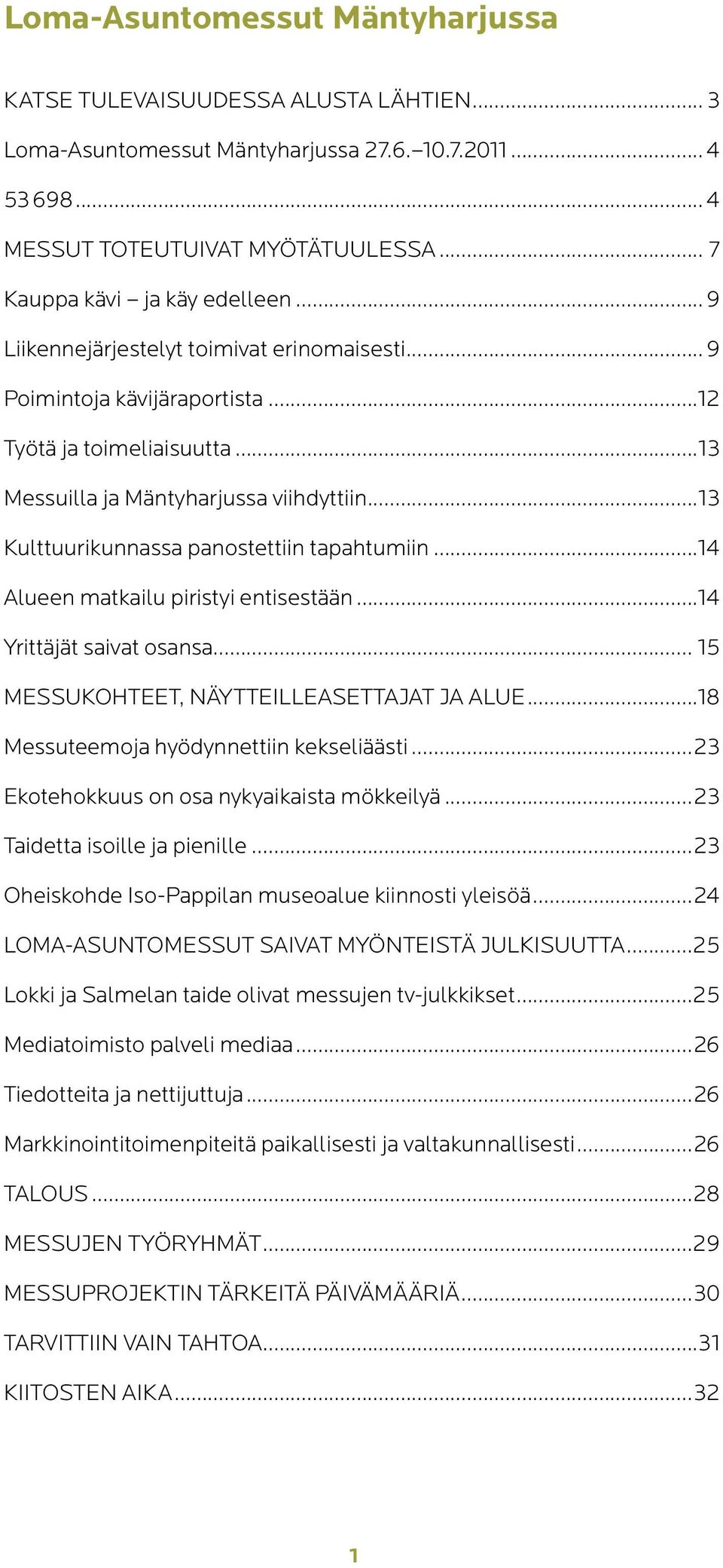 ..13 Kulttuurikunnassa panostettiin tapahtumiin...14 Alueen matkailu piristyi entisestään...14 Yrittäjät saivat osansa... 15 MEUKOHTEET, NÄYTTEILLEAETTAJAT JA ALUE.