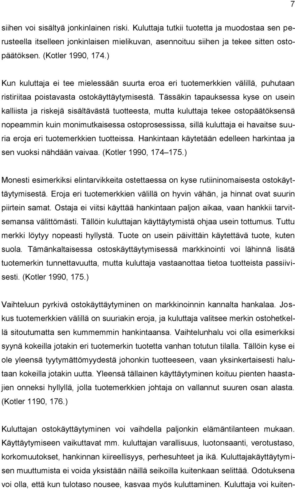 Tässäkin tapauksessa kyse on usein kalliista ja riskejä sisältävästä tuotteesta, mutta kuluttaja tekee ostopäätöksensä nopeammin kuin monimutkaisessa ostoprosessissa, sillä kuluttaja ei havaitse