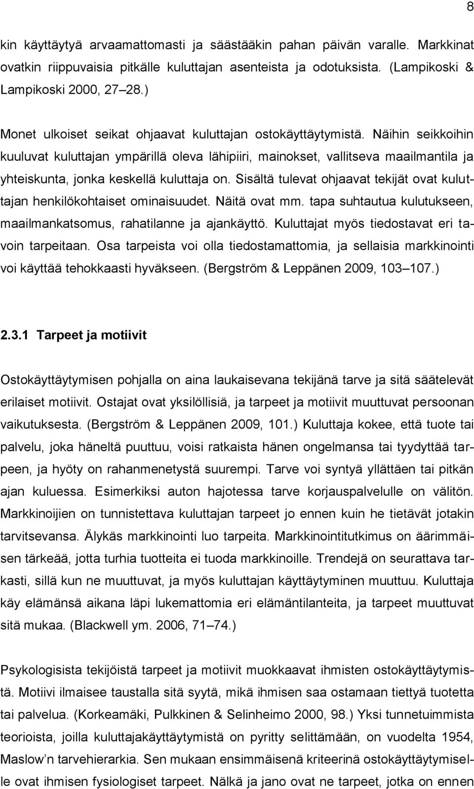 Näihin seikkoihin kuuluvat kuluttajan ympärillä oleva lähipiiri, mainokset, vallitseva maailmantila ja yhteiskunta, jonka keskellä kuluttaja on.