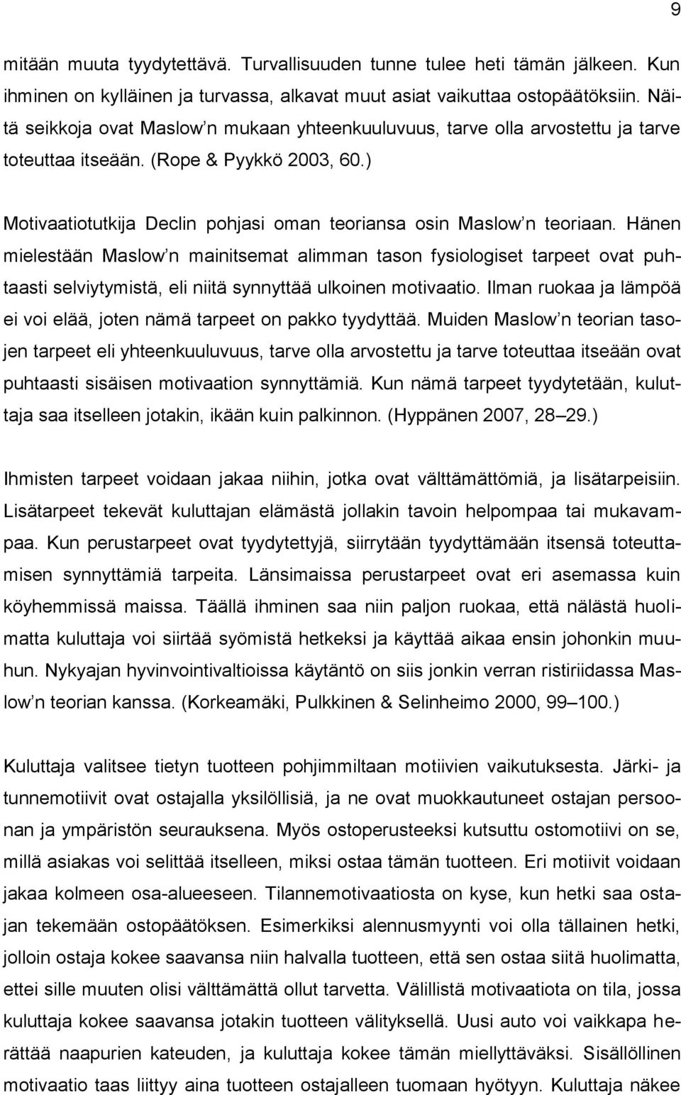 Hänen mielestään Maslow n mainitsemat alimman tason fysiologiset tarpeet ovat puhtaasti selviytymistä, eli niitä synnyttää ulkoinen motivaatio.