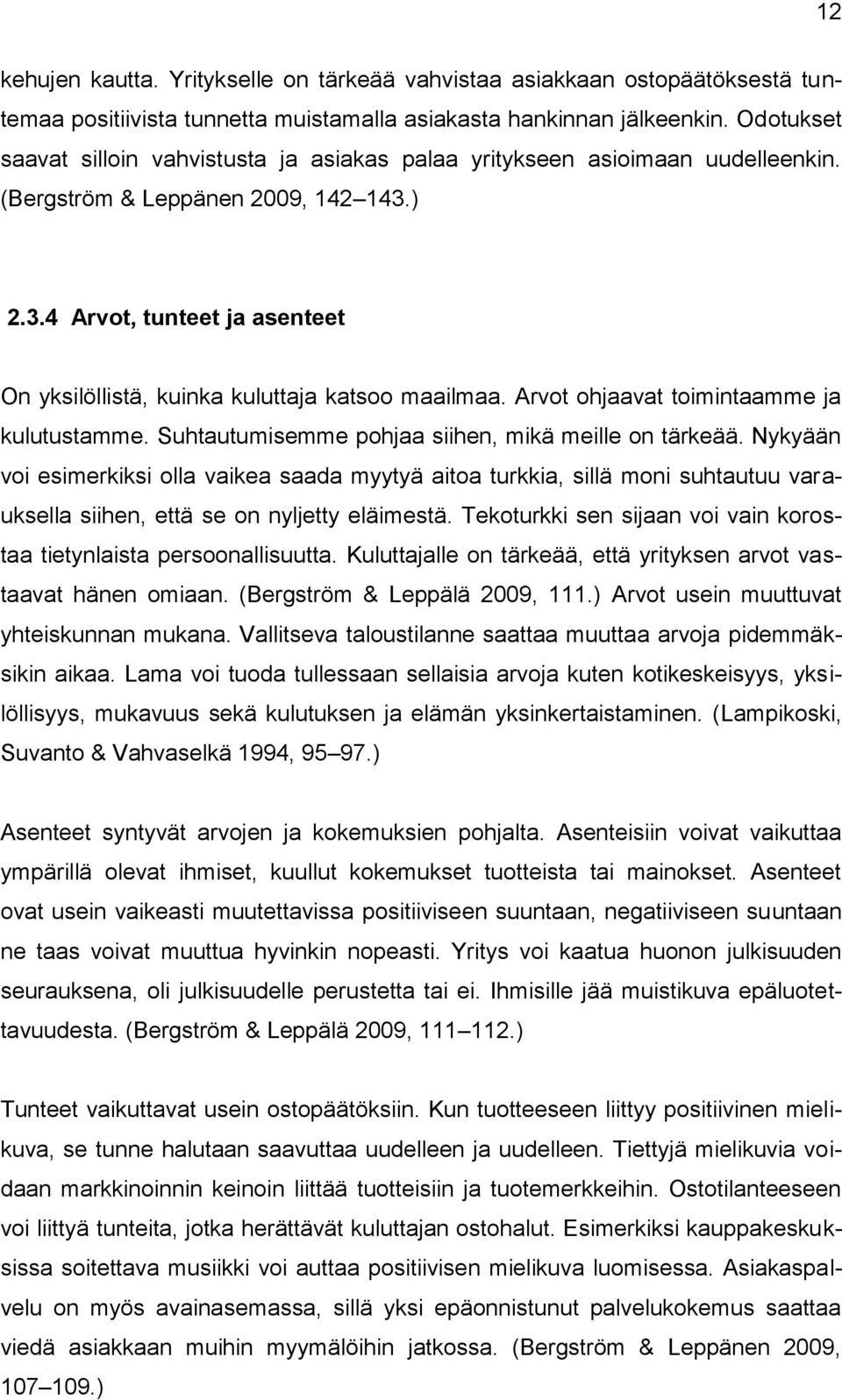 ) 2.3.4 Arvot, tunteet ja asenteet On yksilöllistä, kuinka kuluttaja katsoo maailmaa. Arvot ohjaavat toimintaamme ja kulutustamme. Suhtautumisemme pohjaa siihen, mikä meille on tärkeää.