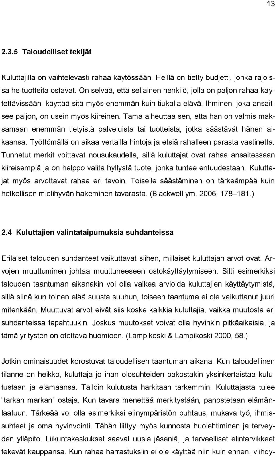 Tämä aiheuttaa sen, että hän on valmis maksamaan enemmän tietyistä palveluista tai tuotteista, jotka säästävät hänen aikaansa.