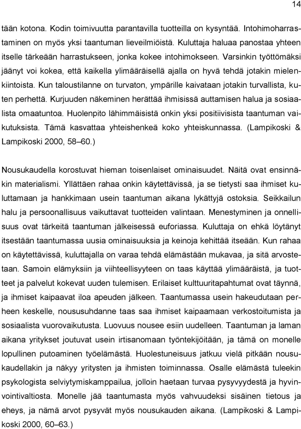 Varsinkin työttömäksi jäänyt voi kokea, että kaikella ylimääräisellä ajalla on hyvä tehdä jotakin mielenkiintoista.