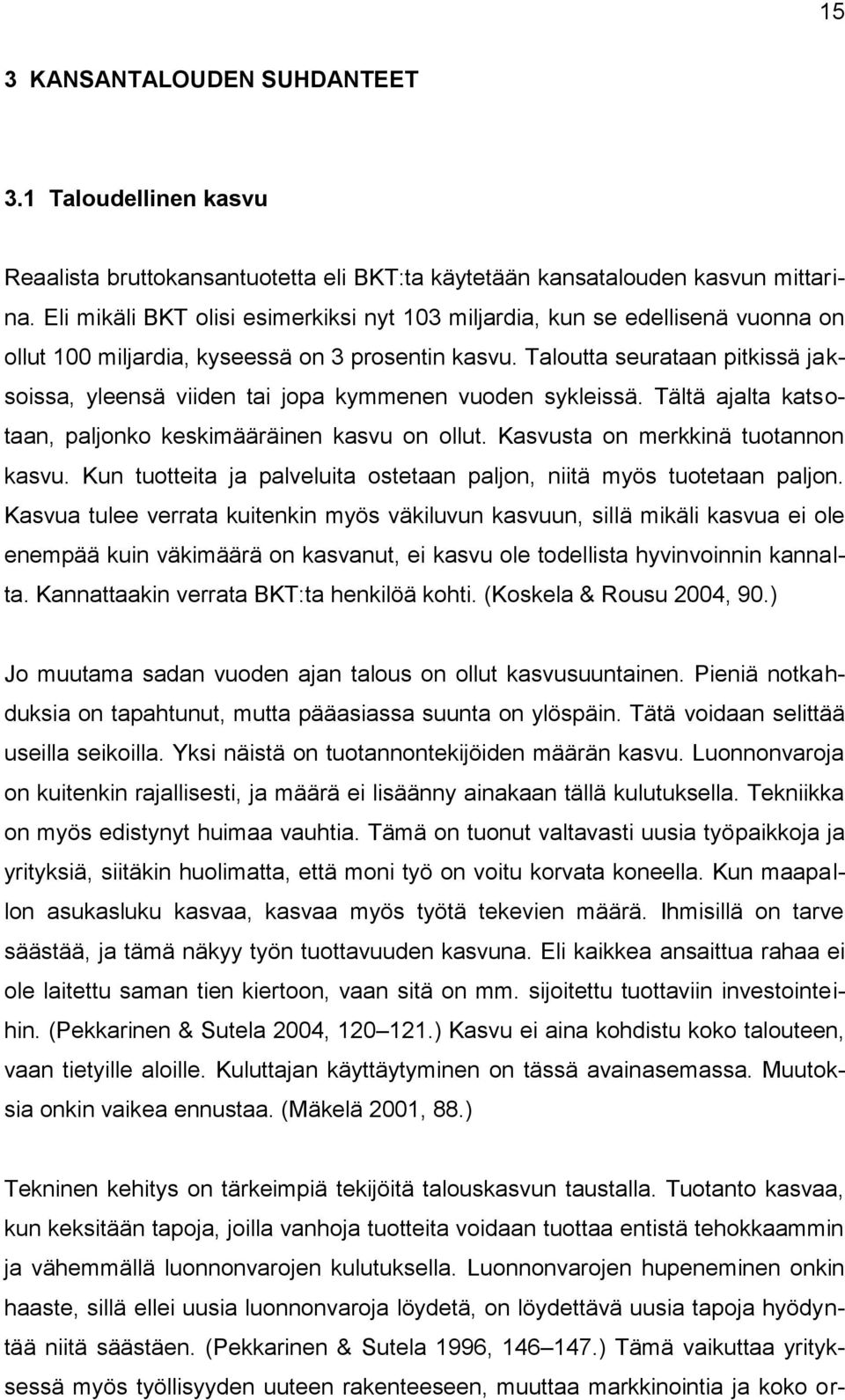 Taloutta seurataan pitkissä jaksoissa, yleensä viiden tai jopa kymmenen vuoden sykleissä. Tältä ajalta katsotaan, paljonko keskimääräinen kasvu on ollut. Kasvusta on merkkinä tuotannon kasvu.