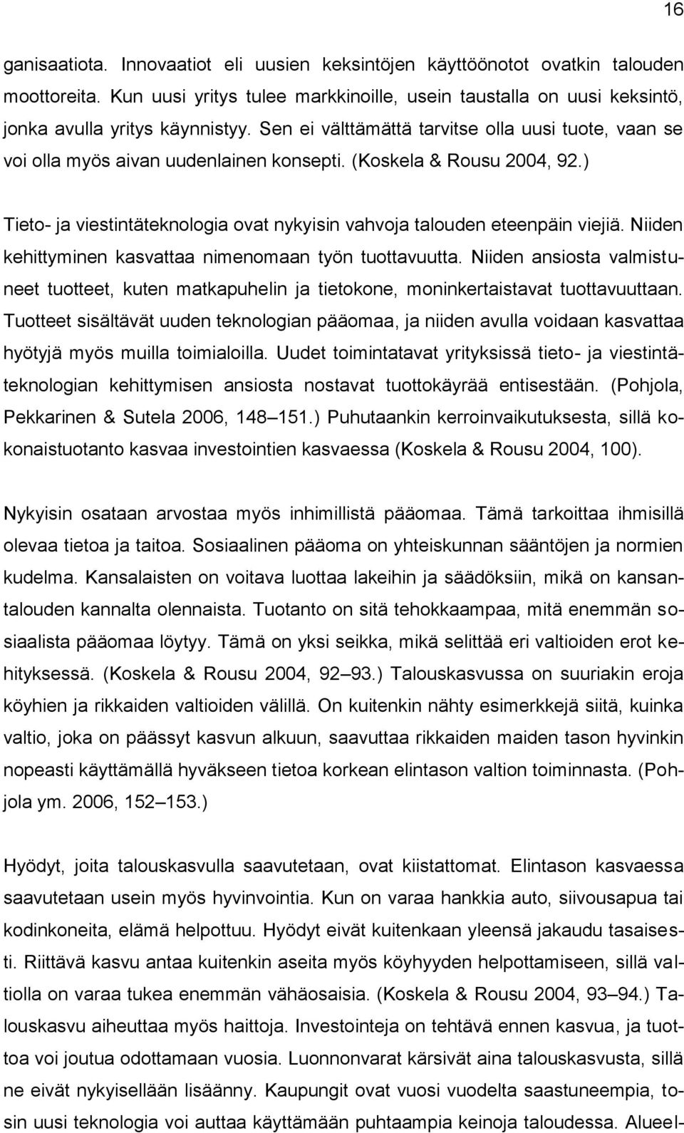 ) Tieto- ja viestintäteknologia ovat nykyisin vahvoja talouden eteenpäin viejiä. Niiden kehittyminen kasvattaa nimenomaan työn tuottavuutta.