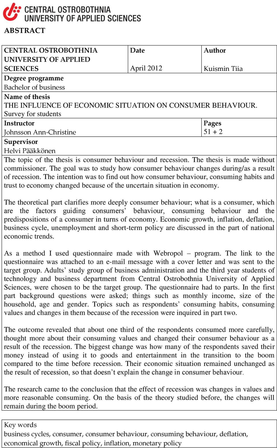 The thesis is made without commissioner. The goal was to study how consumer behaviour changes during/as a result of recession.