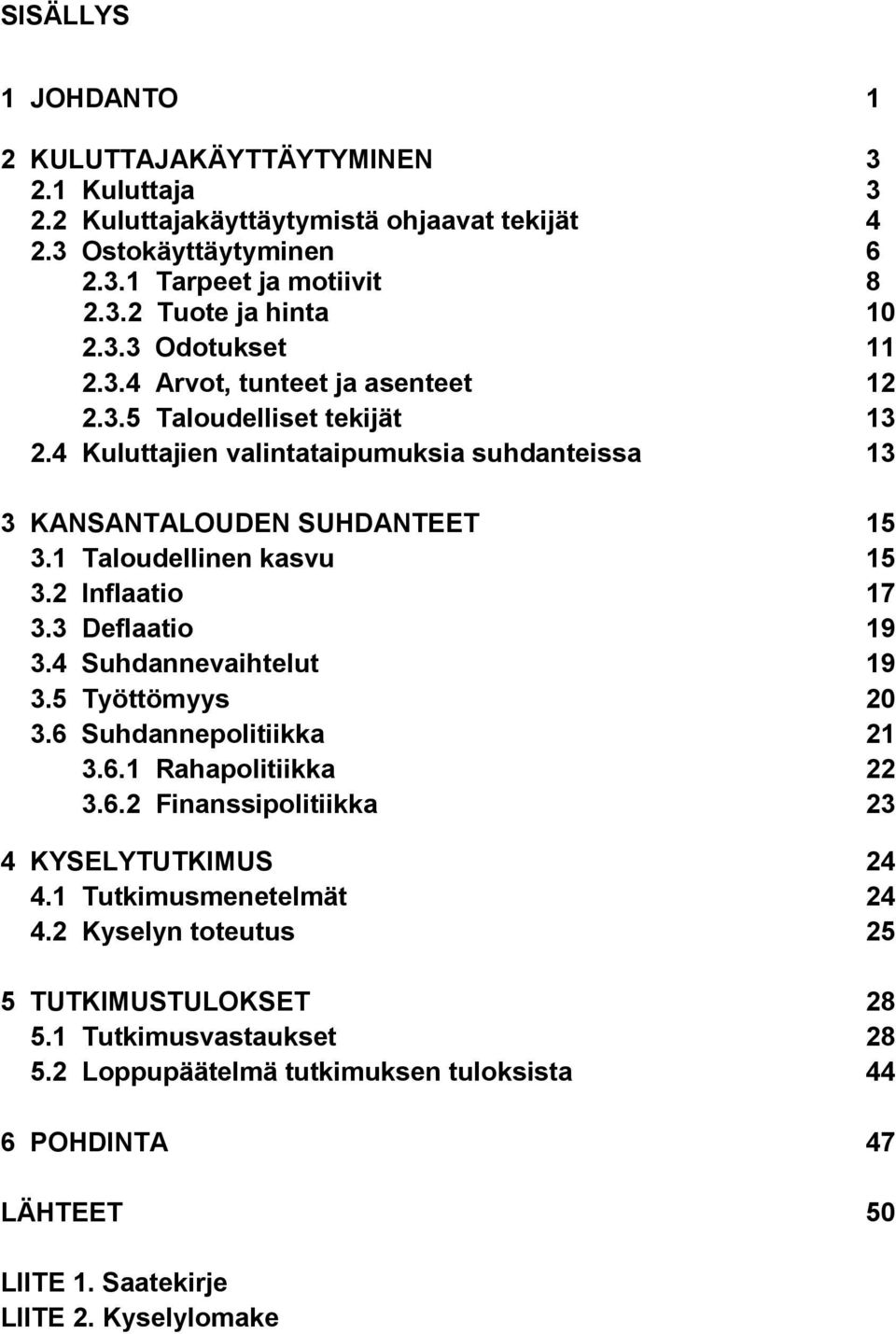 1 Taloudellinen kasvu 15 3.2 Inflaatio 17 3.3 Deflaatio 19 3.4 Suhdannevaihtelut 19 3.5 Työttömyys 20 3.6 Suhdannepolitiikka 21 3.6.1 Rahapolitiikka 22 3.6.2 Finanssipolitiikka 23 4 KYSELYTUTKIMUS 24 4.