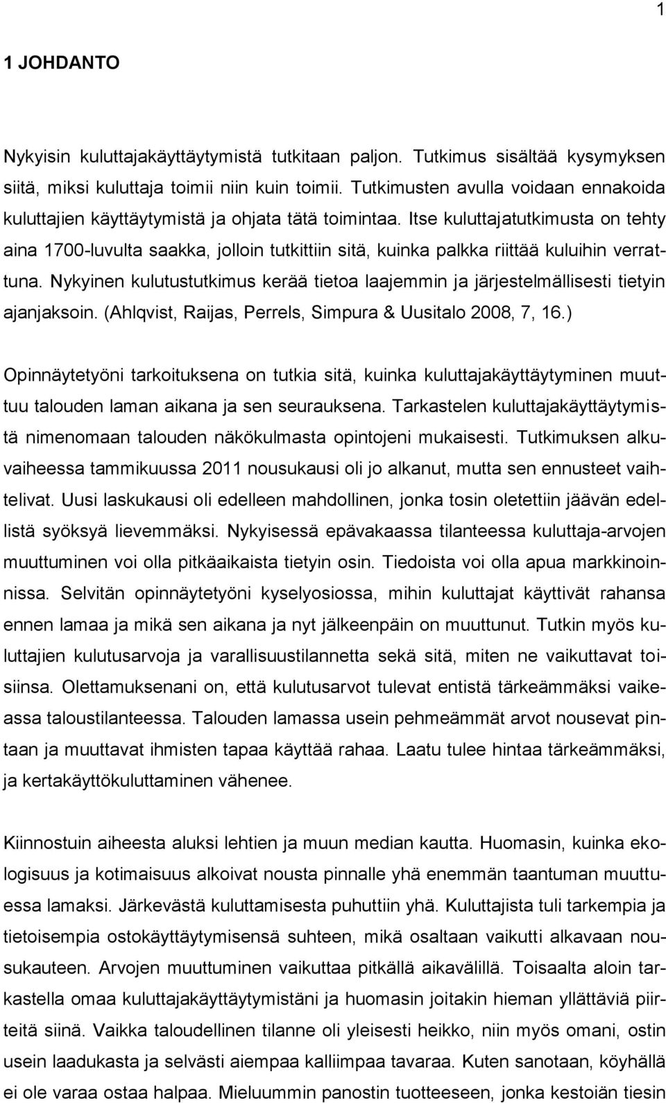 Itse kuluttajatutkimusta on tehty aina 1700-luvulta saakka, jolloin tutkittiin sitä, kuinka palkka riittää kuluihin verrattuna.