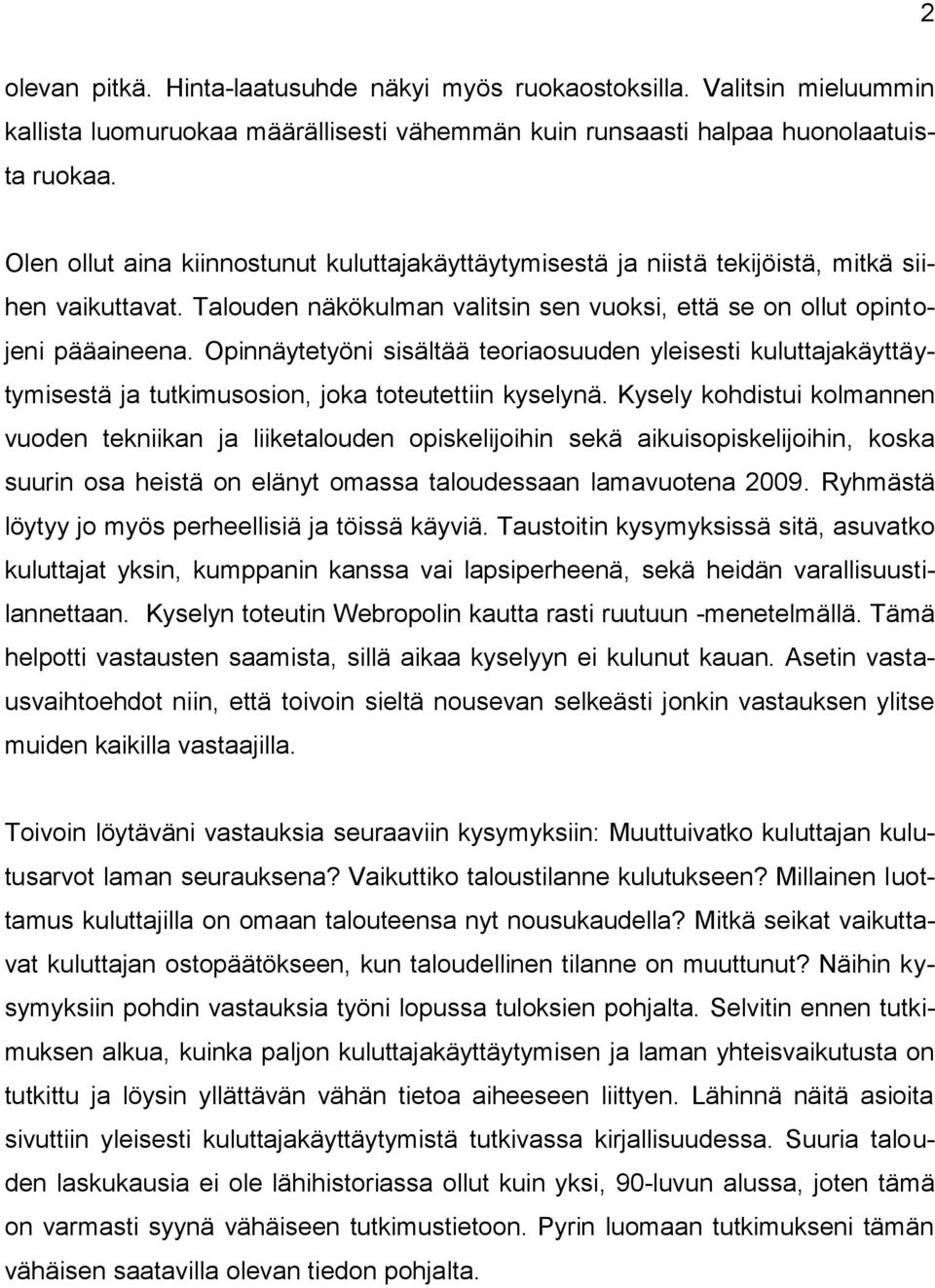 Opinnäytetyöni sisältää teoriaosuuden yleisesti kuluttajakäyttäytymisestä ja tutkimusosion, joka toteutettiin kyselynä.