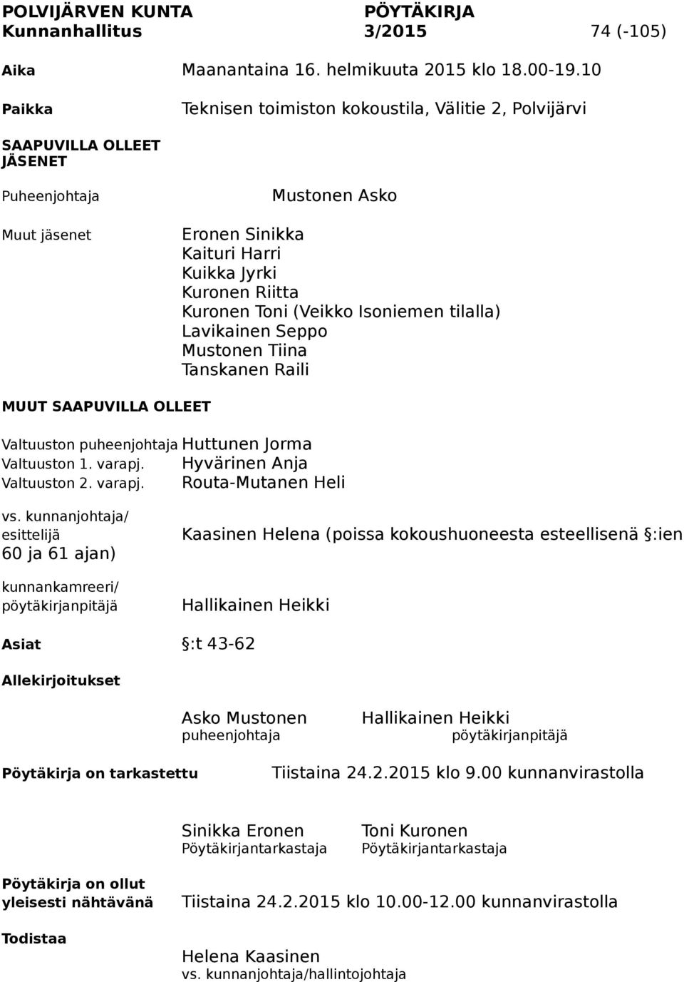 (Veikko Isoniemen tilalla) Lavikainen Seppo Mustonen Tiina Tanskanen Raili MUUT SAAPUVILLA OLLEET Valtuuston puheenjohtaja Huttunen Jorma Valtuuston 1. varapj. Hyvärinen Anja Valtuuston 2. varapj. Routa-Mutanen Heli vs.