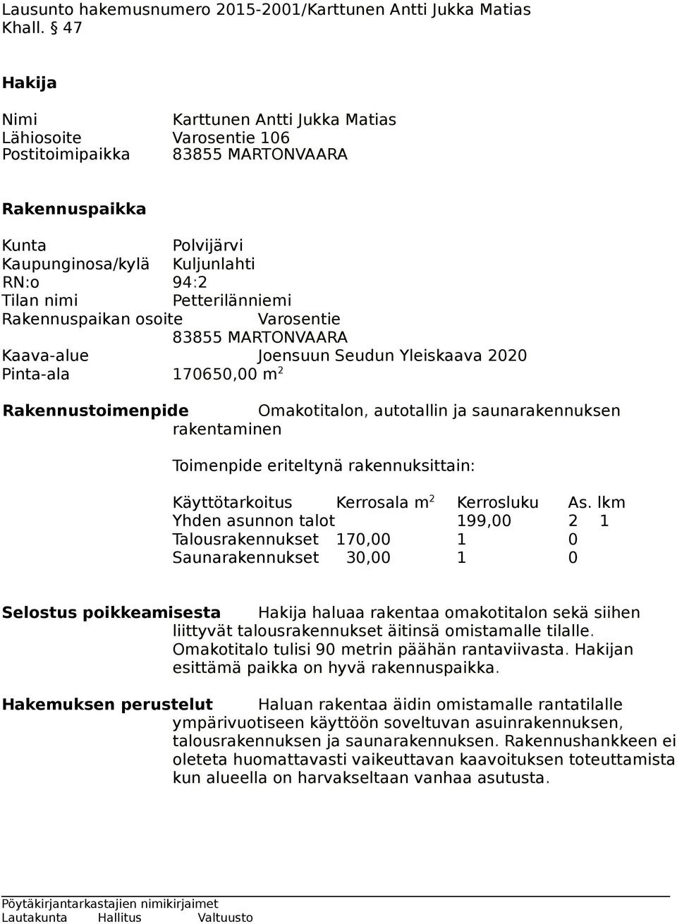 Petterilänniemi Rakennuspaikan osoite Varosentie 83855 MARTONVAARA Kaava-alue Joensuun Seudun Yleiskaava 2020 Pinta-ala 170650,00 m 2 Rakennustoimenpide Omakotitalon, autotallin ja saunarakennuksen