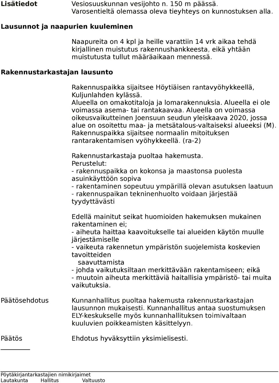 määräaikaan mennessä. Rakennuspaikka sijaitsee Höytiäisen rantavyöhykkeellä, Kuljunlahden kylässä. Alueella on omakotitaloja ja lomarakennuksia. Alueella ei ole voimassa asema- tai rantakaavaa.