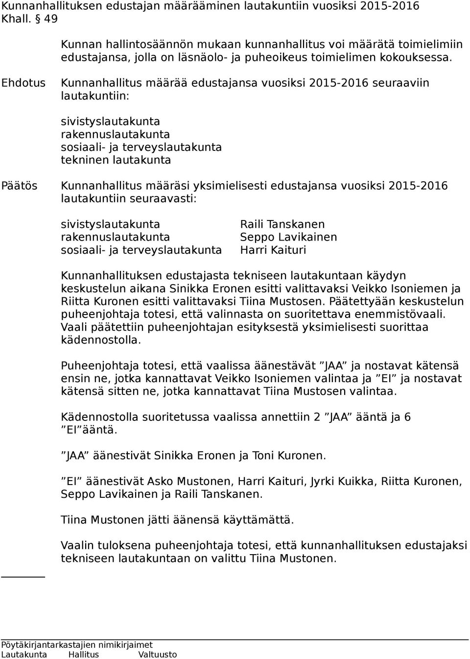 Ehdotus Kunnanhallitus määrää edustajansa vuosiksi 2015-2016 seuraaviin lautakuntiin: sivistyslautakunta rakennuslautakunta sosiaali- ja terveyslautakunta tekninen lautakunta Päätös Kunnanhallitus