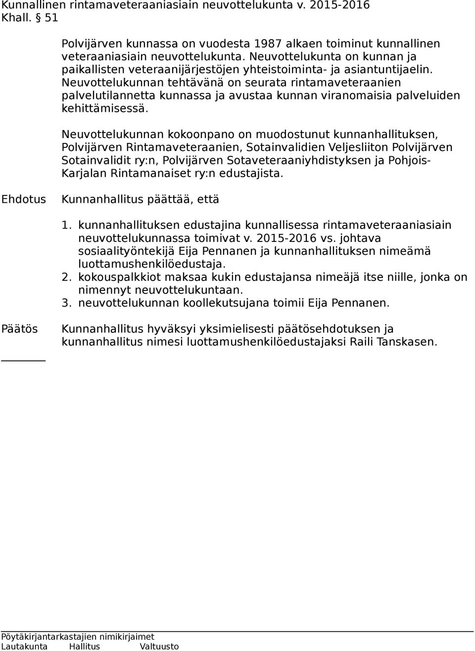 Neuvottelukunnan tehtävänä on seurata rintamaveteraanien palvelutilannetta kunnassa ja avustaa kunnan viranomaisia palveluiden kehittämisessä.