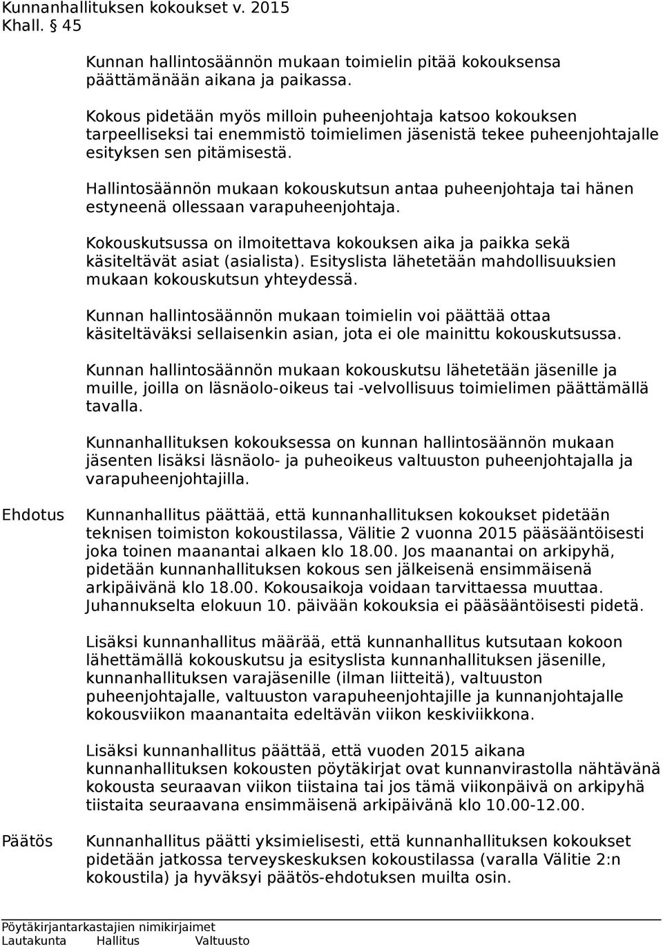 Hallintosäännön mukaan kokouskutsun antaa puheenjohtaja tai hänen estyneenä ollessaan varapuheenjohtaja. Kokouskutsussa on ilmoitettava kokouksen aika ja paikka sekä käsiteltävät asiat (asialista).