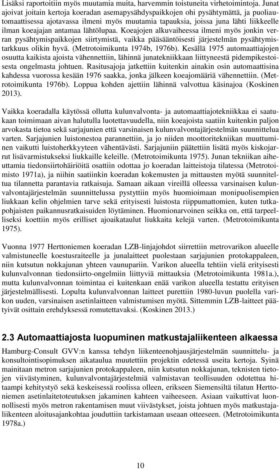 lähtölupaa. Koeajojen alkuvaiheessa ilmeni myös jonkin verran pysähtymispaikkojen siirtymistä, vaikka pääsääntöisesti järjestelmän pysähtymistarkkuus olikin hyvä. (Metrotoimikunta 1974b, 1976b).