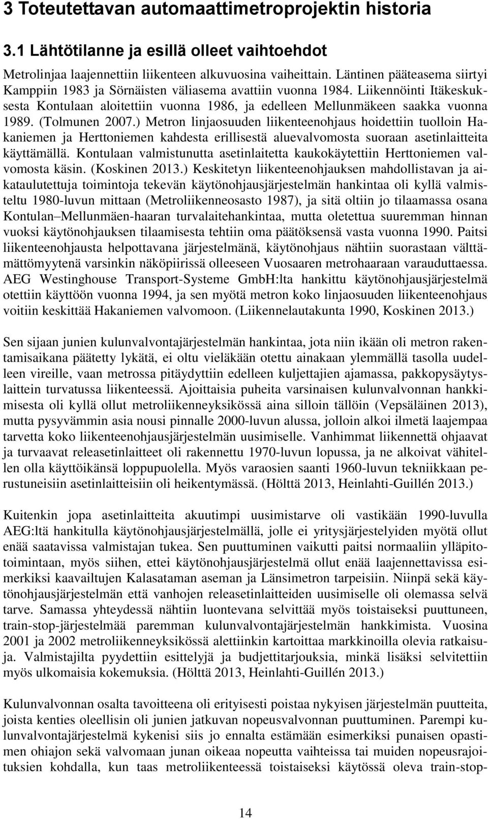 (Tolmunen 2007.) Metron linjaosuuden liikenteenohjaus hoidettiin tuolloin Hakaniemen ja Herttoniemen kahdesta erillisestä aluevalvomosta suoraan asetinlaitteita käyttämällä.