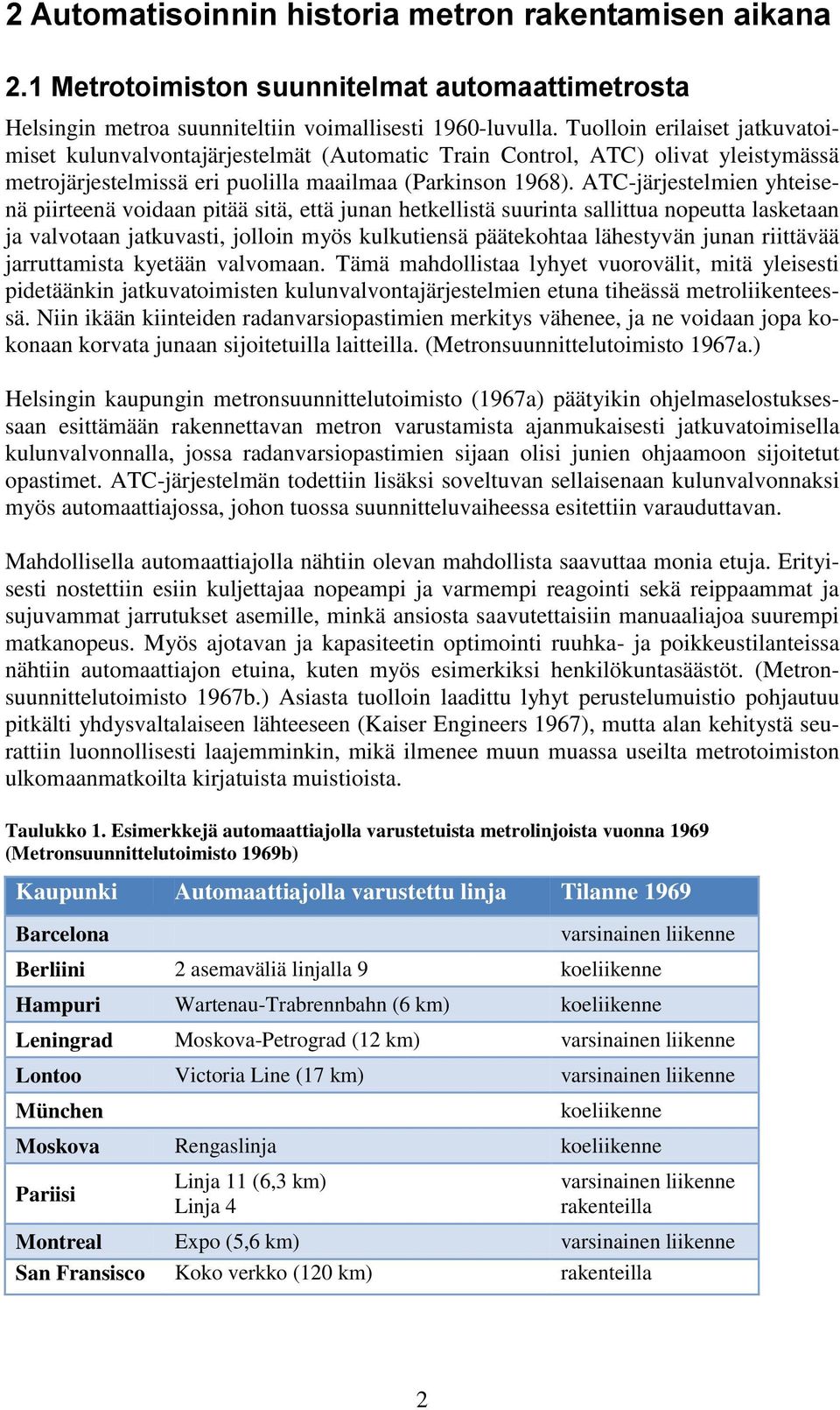 ATC-järjestelmien yhteisenä piirteenä voidaan pitää sitä, että junan hetkellistä suurinta sallittua nopeutta lasketaan ja valvotaan jatkuvasti, jolloin myös kulkutiensä päätekohtaa lähestyvän junan