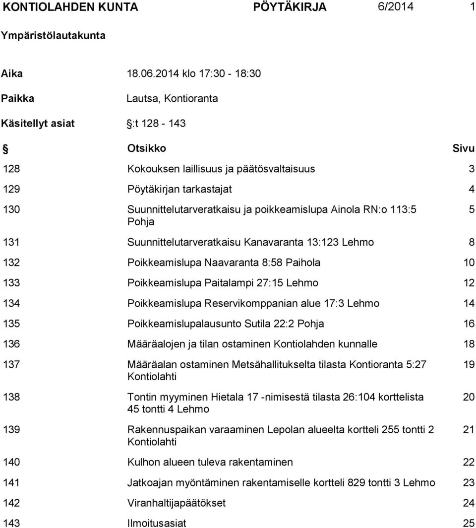 poikkeamislupa Ainola RN:o 113:5 Pohja 5 131 Suunnittelutarveratkaisu Kanavaranta 13:123 Lehmo 8 132 Poikkeamislupa Naavaranta 8:58 Paihola 10 133 Poikkeamislupa Paitalampi 27:15 Lehmo 12 134