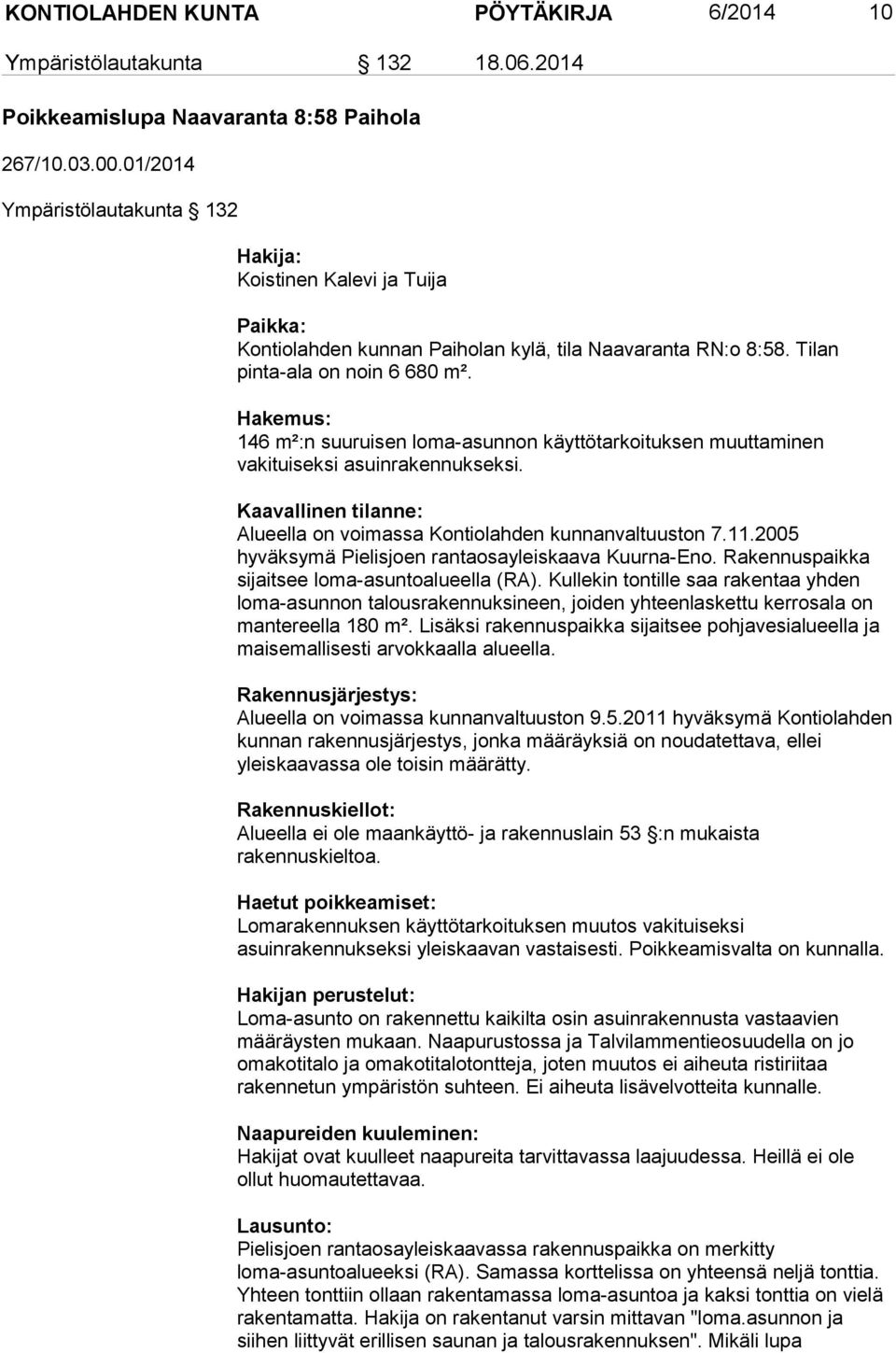 Hakemus: 146 m²:n suuruisen loma-asunnon käyttötarkoituksen muuttaminen vakituiseksi asuinrakennukseksi. Kaavallinen tilanne: Alueella on voimassa Kontiolahden kunnanvaltuuston 7.11.