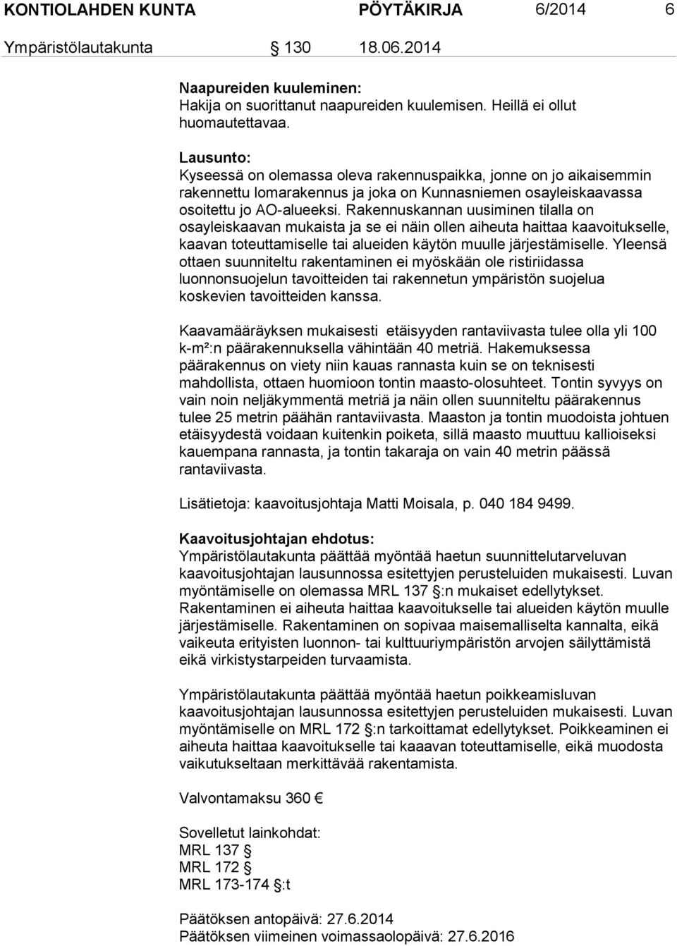 Rakennuskannan uusiminen tilalla on osayleiskaavan mukaista ja se ei näin ollen aiheuta haittaa kaavoitukselle, kaavan toteuttamiselle tai alueiden käytön muulle järjestämiselle.