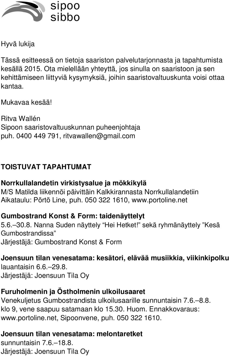 Ritva Wallén Sipoon saaristovaltuuskunnan puheenjohtaja puh. 0400 449 791, ritvawallen@gmail.