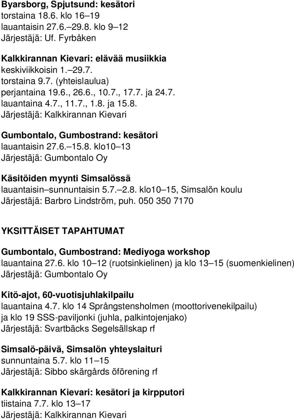 7. 2.8. klo10 15, Simsalön koulu Järjestäjä: Barbro Lindström, puh. 050 350 7170 YKSITTÄISET TAPAHTUMAT Gumbontalo, Gumbostrand: Mediyoga workshop lauantaina 27.6.