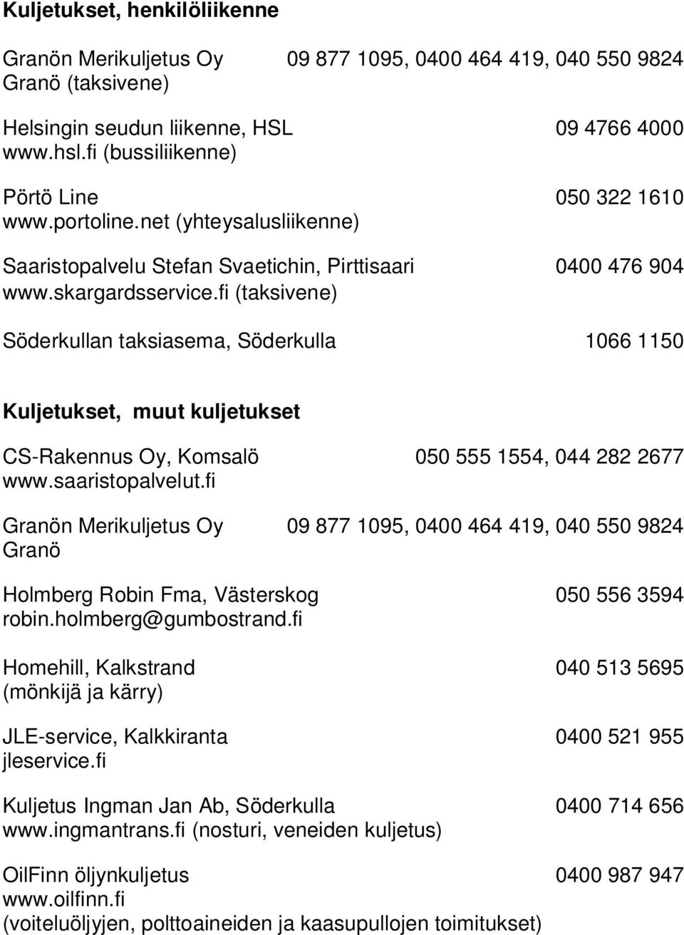 fi (taksivene) Söderkullan taksiasema, Söderkulla 1066 1150 Kuljetukset, muut kuljetukset CS-Rakennus Oy, Komsalö 050 555 1554, 044 282 2677 www.saaristopalvelut.