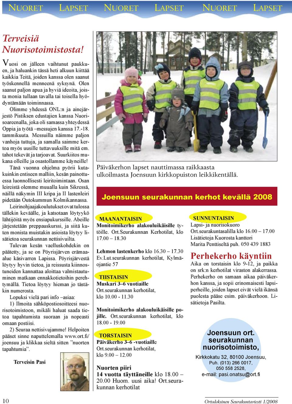 Olen saanut paljon apua ja hyviä ideoita, joista monia tullaan tavalla tai toisella hyödyntämään toiminnassa.