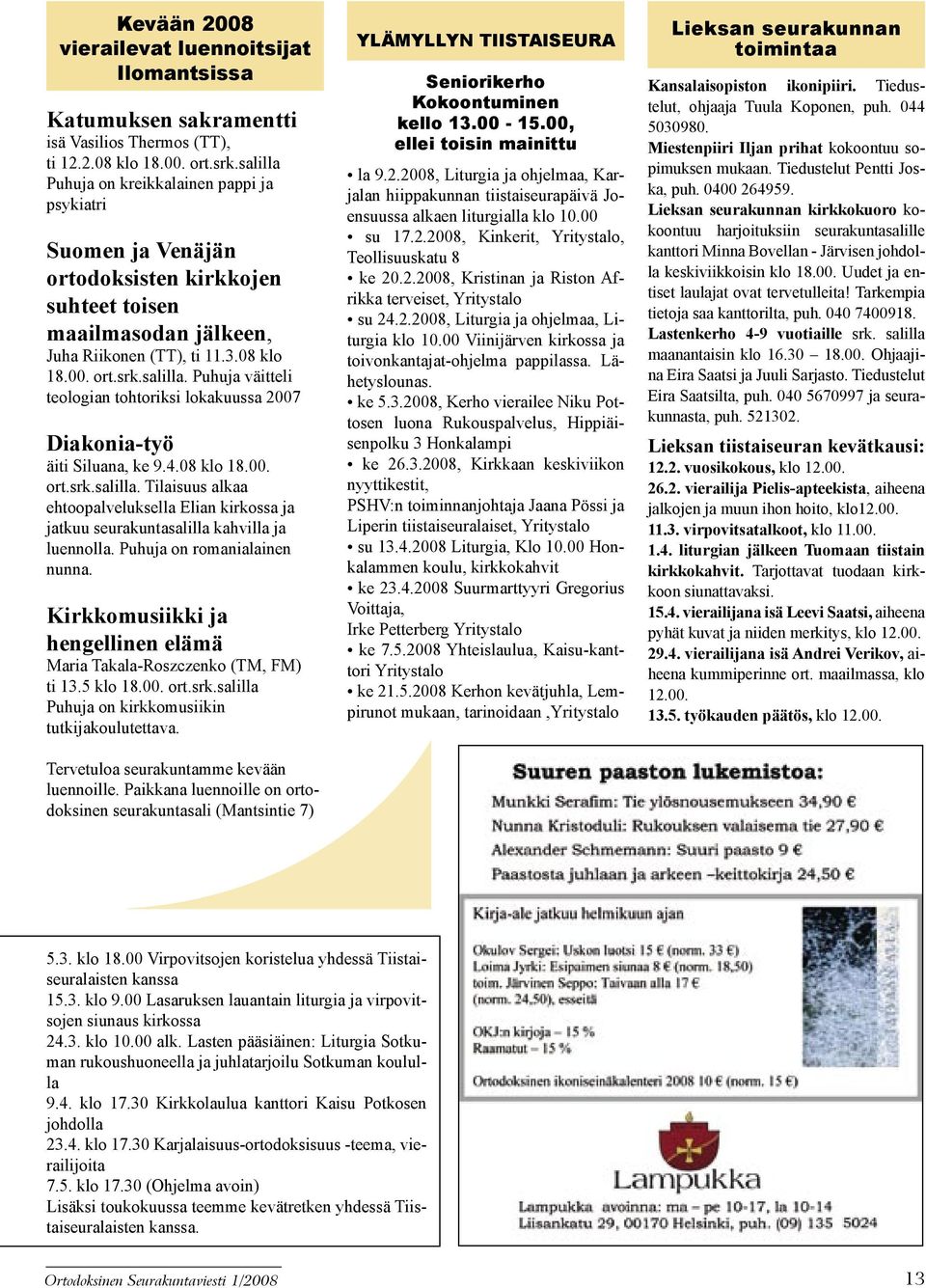 4.08 klo 18.00. ort.srk.salilla. Tilaisuus alkaa ehtoopalveluksella Elian kirkossa ja jatkuu seurakuntasalilla kahvilla ja luennolla. Puhuja on romanialainen nunna.